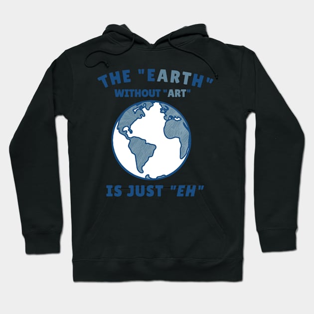 The Earth Without Art is just Eh Hoodie by denkanysti